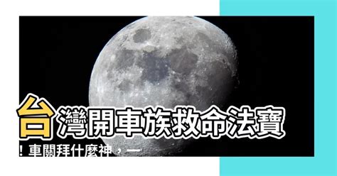 車關拜拜|【車關拜什麼】開車老是車關纏身？教你遠離厄運密技！